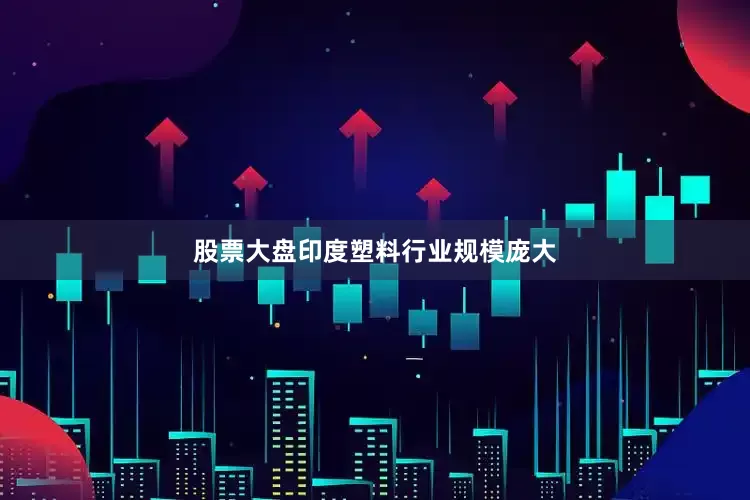 股票大盘印度塑料行业规模庞大