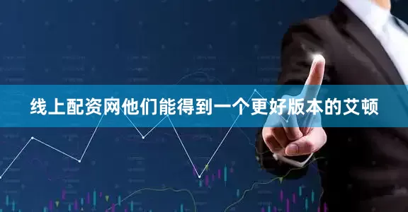 线上配资网他们能得到一个更好版本的艾顿