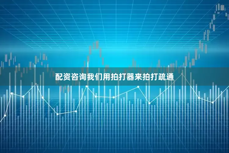 配资咨询我们用拍打器来拍打疏通