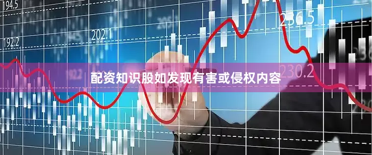 配资知识股如发现有害或侵权内容
